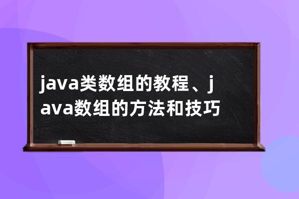 java 类数组的教程、java数组的方法和技巧