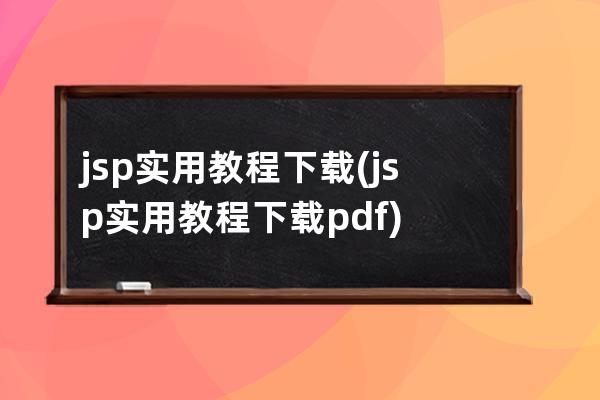 jsp实用教程 下载(jsp实用教程 下载pdf)