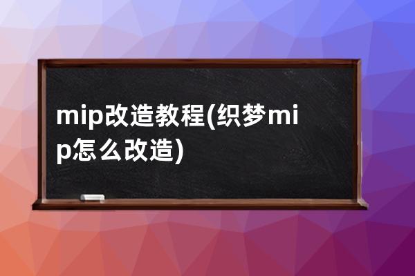 mip改造教程(织梦mip怎么改造)