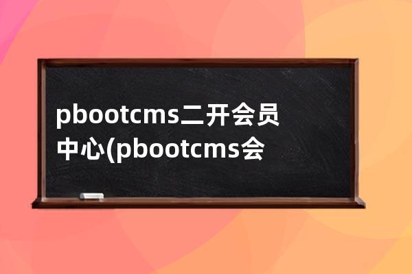 pbootcms二开会员中心(pbootcms会员中心模板)