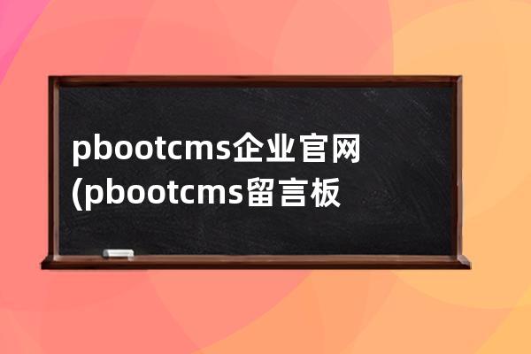 pbootcms企业官网(pbootcms留言板取消验证码)