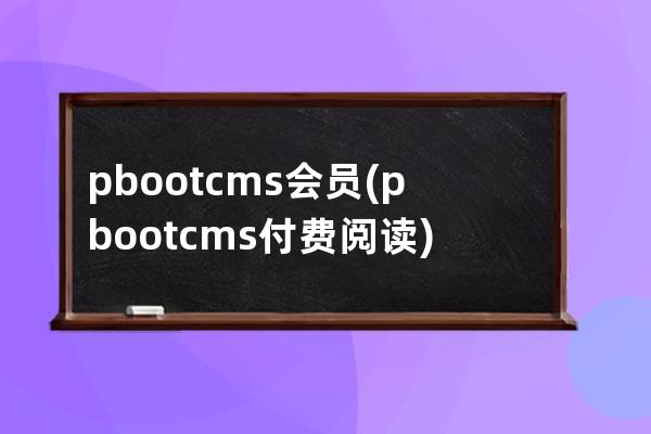 pbootcms会员(pbootcms付费阅读)