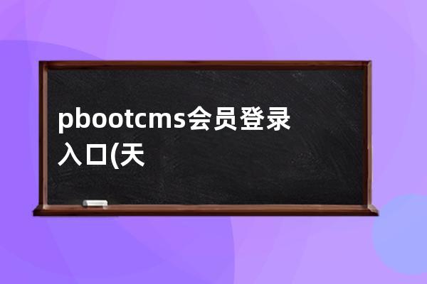 pbootcms会员登录入口(天美仕会员登录入口)