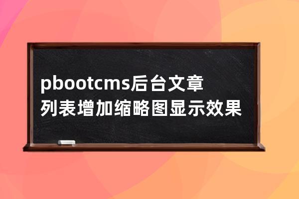 pbootcms后台文章列表增加缩略图显示效果