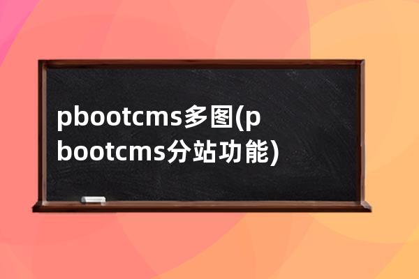 pbootcms多图(pbootcms分站功能)