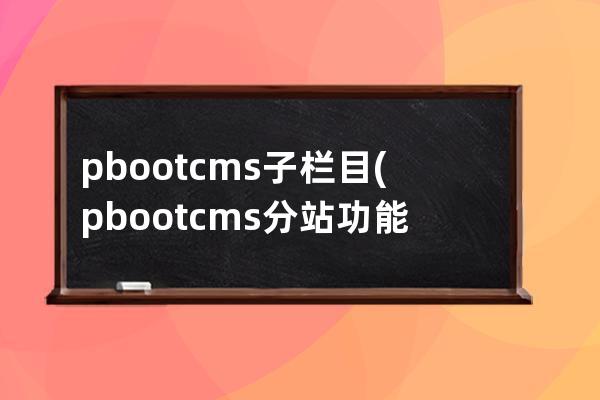 pbootcms子栏目(pbootcms分站功能)