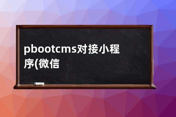 pbootcms对接小程序(微信小程序的cms)