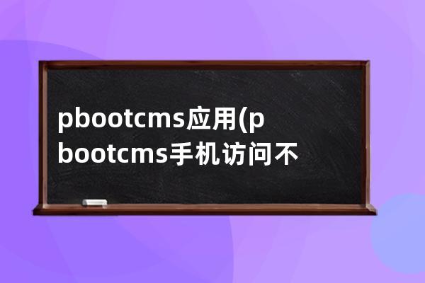 pbootcms应用(pbootcms手机访问不)