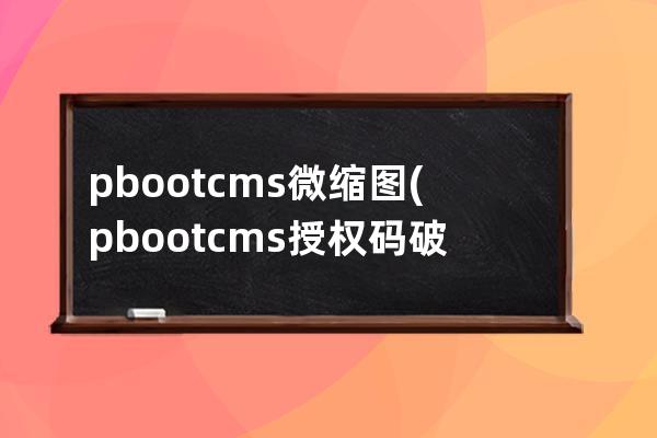 pbootcms微缩图(pbootcms授权码破解)