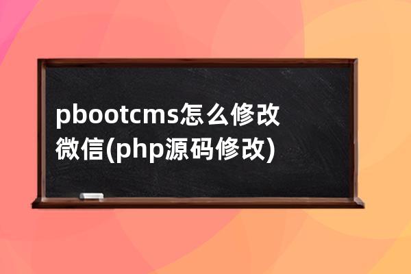 pbootcms怎么修改微信(php源码修改)