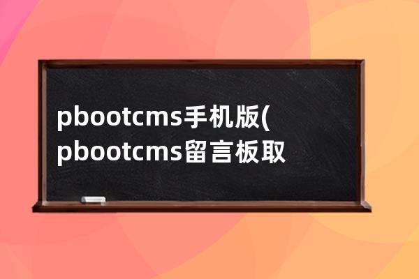 pbootcms 手机版(pbootcms留言板取消验证码)