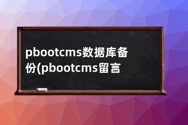 pbootcms数据库备份(pbootcms留言板取消验证码)