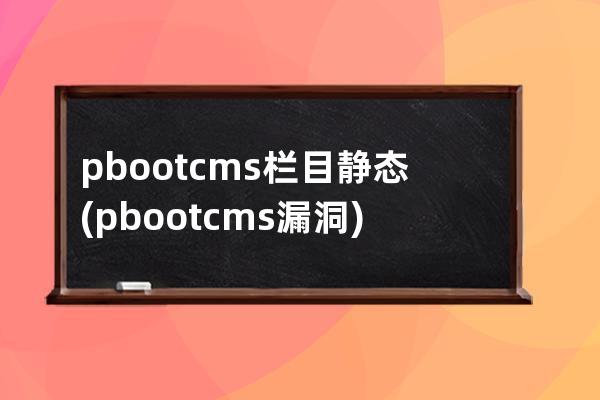 pbootcms 栏目静态(pbootcms漏洞)