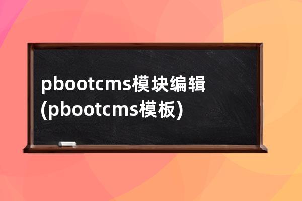 pbootcms 模块编辑(pbootcms模板)