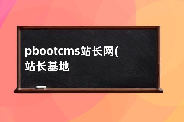 pbootcms站长网(站长基地)