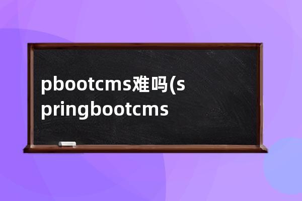 pbootcms难吗(springboot cms)