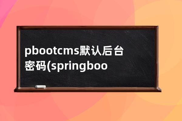 pbootcms默认后台密码(springboot开源cms)