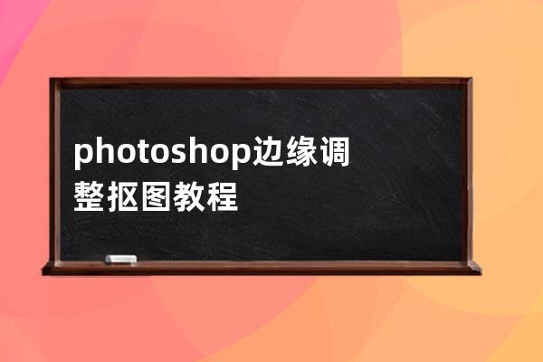 photoshop边缘调整抠图教程