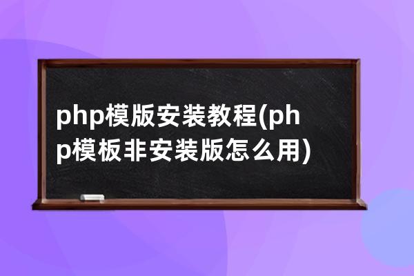 php模版安装教程(php模板非安装版怎么用)