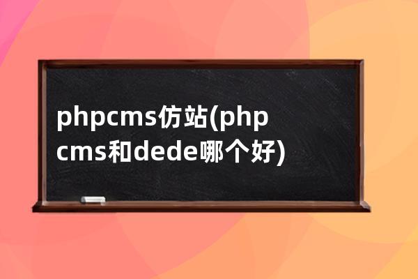 phpcms仿站(phpcms和dede哪个好)