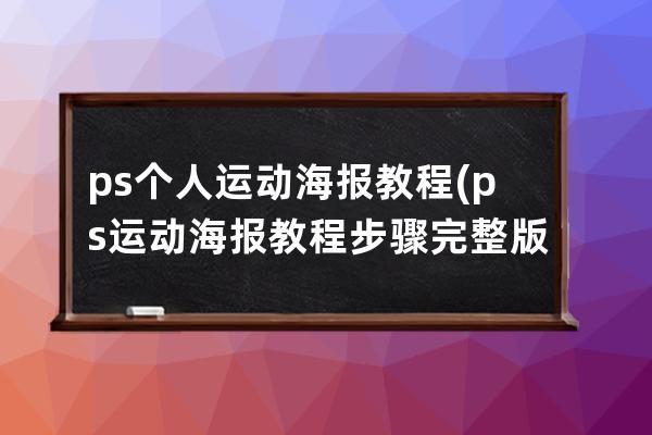 ps个人运动海报教程(ps运动海报教程步骤完整版)