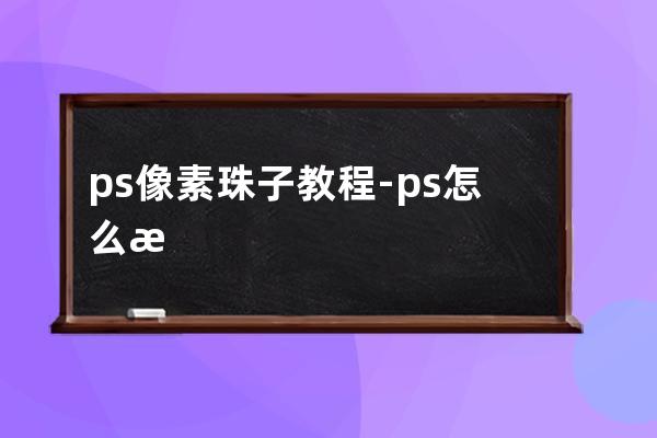 ps像素珠子教程-ps怎么把珠子调成奶白