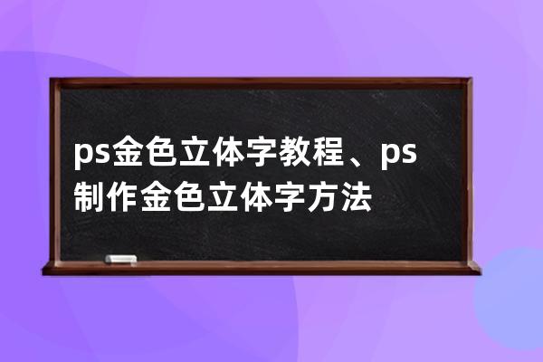 ps金色立体字教程、ps制作金色立体字方法