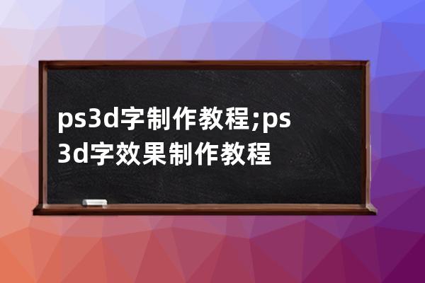 ps3d字制作教程;ps3d字效果制作教程