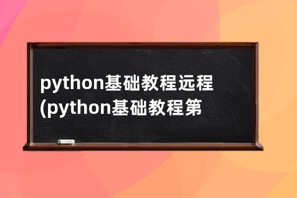 python基础教程远程(python基础教程第4版pdf)