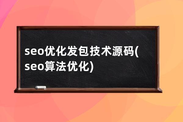 seo优化发包技术源码(seo算法优化)