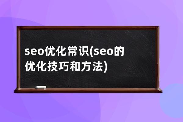 seo优化常识(seo的优化技巧和方法)