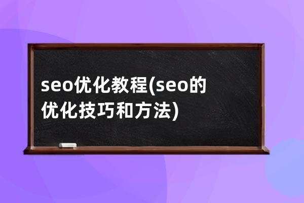 seo优化 教程(seo的优化技巧和方法)