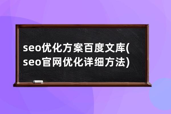 seo优化方案百度文库(seo官网优化详细方法)