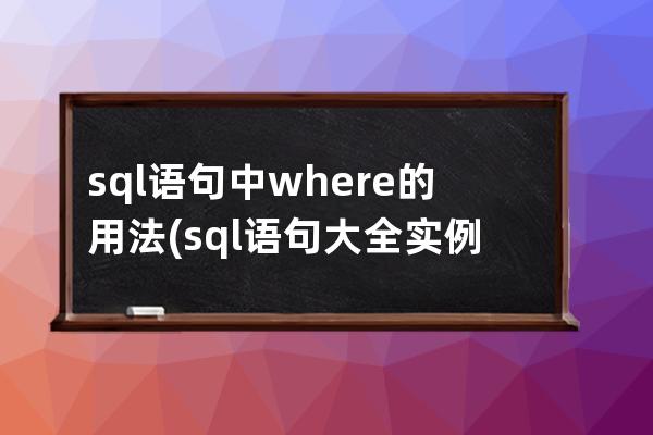 sql语句中where的用法(sql语句大全实例教程)