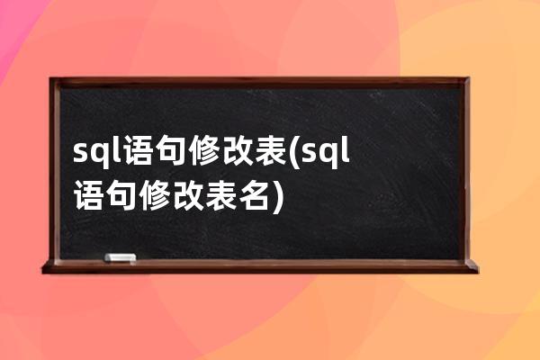 sql语句修改表(sql语句修改表名)