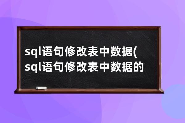 sql语句修改表中数据(sql语句修改表中数据的命令)