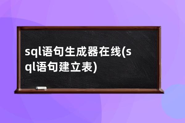 sql语句生成器在线(sql语句建立表)