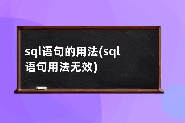 sql语句的用法(sql语句用法无效)