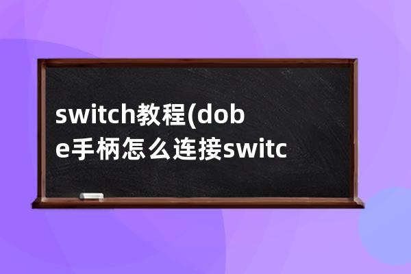 switch教程(dobe手柄怎么连接switch教程)