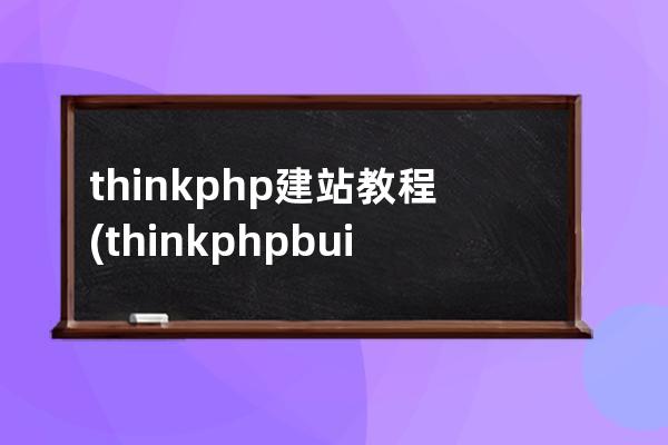 thinkphp建站教程(thinkphp build.php)