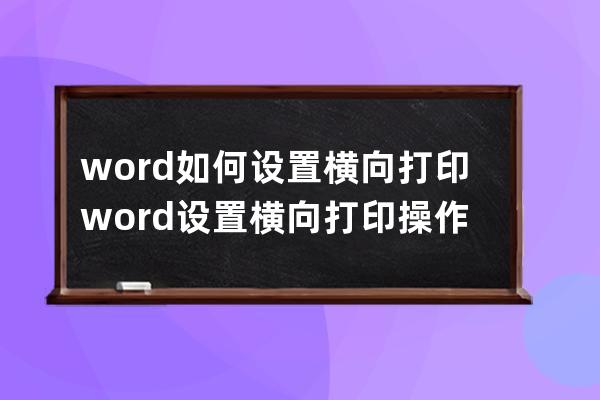 word如何设置横向打印?word设置横向打印操作步骤 