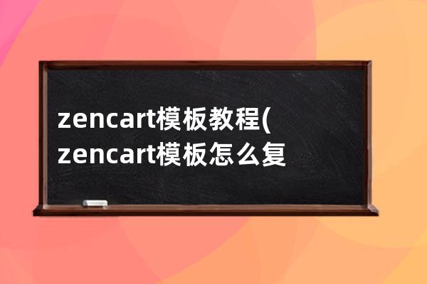 zencart 模板教程(zencart模板怎么复制)